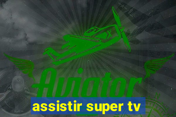 assistir super tv